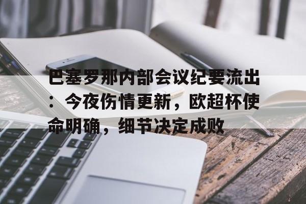 巴塞罗那内部会议纪要流出：今夜伤情更新，欧超杯使命明确，细节决定成败的简单介绍-开云体育官网